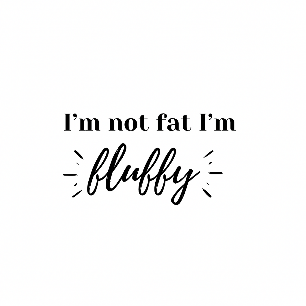 Vinyl Quote Add on: I’m not Fat I’m Fluffy